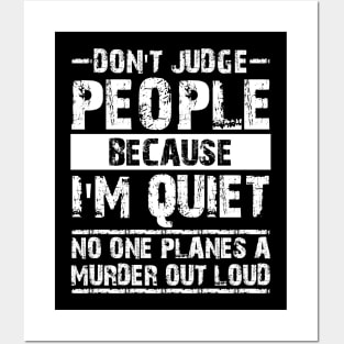 Don't Judge People Because I'm Quiet No One Planes A Murder Out Loud Posters and Art